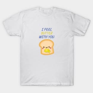 I FEEL BUTTER WITH YOU T-Shirt